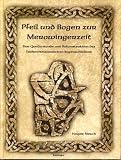 Produkt-Bild: Pfeil und Bogen zur Merowingerzeit. Eine Quellenkunde und Rekonstruktion des fr&uuml;hmittelalterlichen Bogenschie&szlig;ens.
