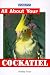 All About Your Cockatiel (All About Your Pets Series)