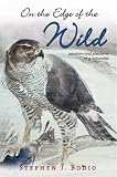 On the Edge of the Wild: Passions and Pleasures of a Naturalist