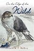 On the Edge of the Wild: Passions and Pleasures of a Naturalist