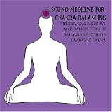 Sound Medicine for Chakra Balancing Singing Bowl Meditation for the Sahasrara, Crown or 7th Chakra [CD on Demand]