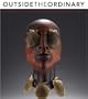 Outside the Ordinary: Contemporary Art in Glass, Wood, and Ceramics from the Wolf Collection
