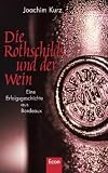 Die Rothschilds und der Wein: Eine Erfolgsgeschichte aus Bordeaux - Joachim Kurz