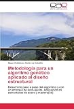 Metodología para un algoritmo genético aplicado al diseño estructural: Desarrollo paso a paso del algoritmo y con un enfoque de auto-ajuste. ... de acero y madera(3d). (Spanish Edition)