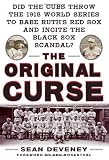 The Original Curse: Did the Cubs Throw the 1918 World Series to Babe Ruth's Red Sox and Incite the Black Sox Scandal?