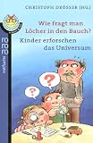 Wie fragt man L�cher in den Bauch? Kinder erforschen das Universum - Christoph Dr�sser