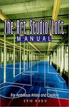 The Art Studio/Loft Manual: For Ambitious Artists and Creators