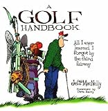 A Golf Handbook: All I Ever Learned I Forgot by the Third Fairway