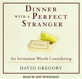 Dinner with a Perfect Stranger: An Invitation Worth Considering David Gregory