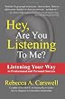 Hey, Are You Listening To Me?: Listening Your Way to Professional and Personal Success
