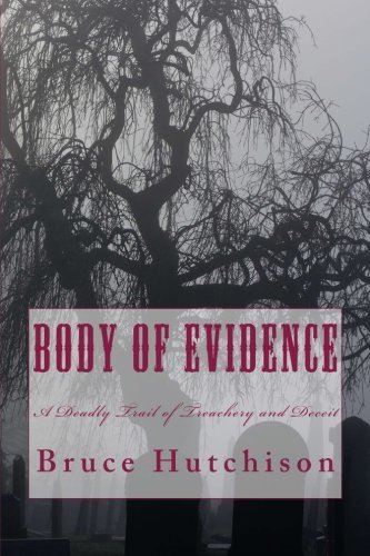 Body of Evidence: A Deadly Trail of Treachery and Deceit, by Bruce Hutchison