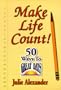Make Life Count! 50 Ways to Great Days