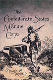 The Confederate States Marine Corps: The Rebel Leathernecks