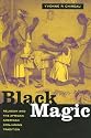 Black Magic: Religion and the African American Conjuring Tradition