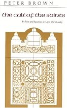 The Cult of the Saints: Its Rise and Function in Latin Christianity (Haskell Lecture)