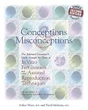 Conceptions & Misconceptions: A Guide Through the Maze of in Vitro Fertilization & Other Assisted Reproduction Techniques