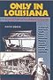 Only in Louisiana: A Guide for the Adventurous Traveler