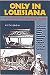 Book Only in Louisiana: A Guide for the Adventurous Traveler