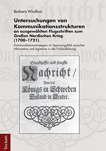 Untersuchungen von Kommunikationsstrukturen an ausgewählten Flugschriften zum Großen Nordischen Krieg (1700-1721): Kommunikationsstrategien im Spannungsfeld ... aus dem Tectum-Verlag) (German Edition)