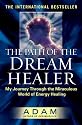 The Path of the Dream Healer: My Journey Through the Miraculous World of Energy Healing (Adam)