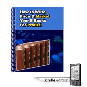 How To Write, Price and Market Your Ebooks On The Internet For Profits (Online Money Making Series)