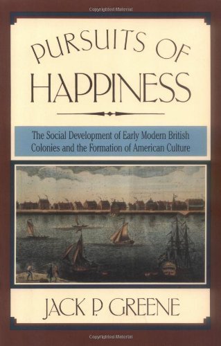 Pursuits of Happiness: The Social Development of Early Modern British Colonies and the Formation of American Culture by Greene, Jack P. [1988]