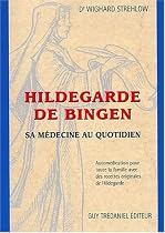 Hildegarde de Bingen. Sa médecine au quotidien, Automédication pour toute la famille avec des recettes originales de Hildegarde