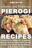 Authentic And Traditional Pierogi Recipes: Discover The Simple Art of Making Pierogi at Home with A Wide Variety of Main and Desert Pierogi Recipes to Authentic And Traditional Pierogi Recipes: Discover The Simple Art of Making Pierogi at Home with A Wide Variety of Main and Desert Pierogi Recipes to