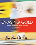 Chasing gold : centenary of the British Olympic Association