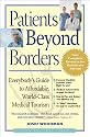 Patients Beyond Borders: Everybody's Guide to Affordable, World-Class Medical Tourism