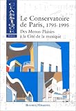 Le Conservatoire de Paris, 1795-1995. Des Menus-Plaisir à la Cité de la Musique