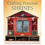 Crafting Personal Shrines: Using Photos, Mementos & Treasures to Create Artful Displays