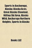 Sports in Anchorage, Alaska: Alaska Aces, Great Alaska Shootout, Hilltop Ski Area, Alaska Wild, Anchorage Northern Knights, Sports in Alaska