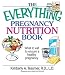 Book The Everything Pregnancy Nutrition Book: What To Eat To Ensure A Healthy Pregnancy (Everything: Health and Fitness)