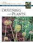 Designing With Plants: Creative Ideas from America's Best Gardeners (Fine Gardening Design Guides)