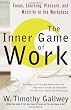 The Inner Game of Work: Focus, Learning, Pleasure, and Mobility in the Workplace The Inner Game of Work: Focus, Learning, Pleasure, and Mobility in the Workplace