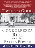 Twice As Good: Condoleezza Rice and Her Path to Power