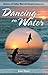 Dancing on Water: Adventures with Dolphins, Whales and Interspecies Communication