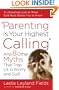 Parenting Is Your Highest Calling: And Eight Other Myths That Trap Us in Worry and Guilt