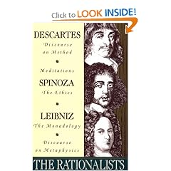 The Rationalists: Descartes: Discourse on Method & Meditations; Spinoza: Ethics; Leibniz: Monadology & Discourse on Metaphysics