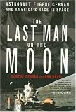 The Last Man on the Moon: Astronaut Eugene Cernan and Americas Race in Space
