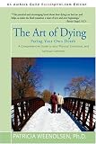 The Art of Dying: Facing Your Own Death: A Comprehensive Guide to your Physical, Emotional and Spiritual Concerns