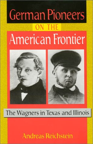 german pioneers on the american frontier the wagners in texas and illinois