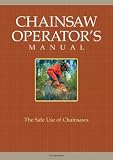 Chainsaw Operator's Manual: The Safe Use of Chainsaws
