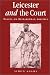 The Earl of Leicester and Elizabethan Court Politics (Politics, Culture & Society in Early Modern Britain)