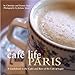 Café Life Paris: A Guidebook to the Cafes and Bars of the City of Light