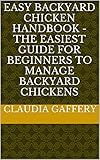 Easy Backyard Chicken Handbook - The Easiest Guide For Beginners To Manage Backyard Chickens