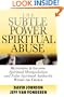 Subtle Power of Spiritual Abuse, The: Recognizing and Escaping Spiritual Manipulation and False Spiritual Authority Within the Church