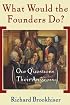 What Would the Founders Do?: Our Questions, Their Answers