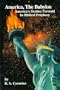 America, The Babylon : America's Destiny Foretold in Biblical Prophecy